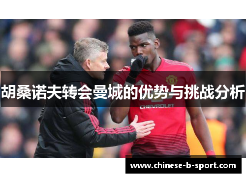 胡桑诺夫转会曼城的优势与挑战分析