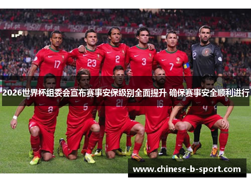 2026世界杯组委会宣布赛事安保级别全面提升 确保赛事安全顺利进行 2026世界杯组委会宣布赛事安保级别全面提升 确保赛事安全顺利进行