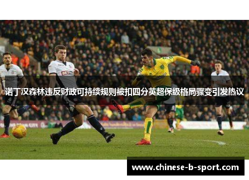 诺丁汉森林违反财政可持续规则被扣四分英超保级格局骤变引发热议 诺丁汉森林违反财政可持续规则被扣四分英超保级格局骤变引发热议