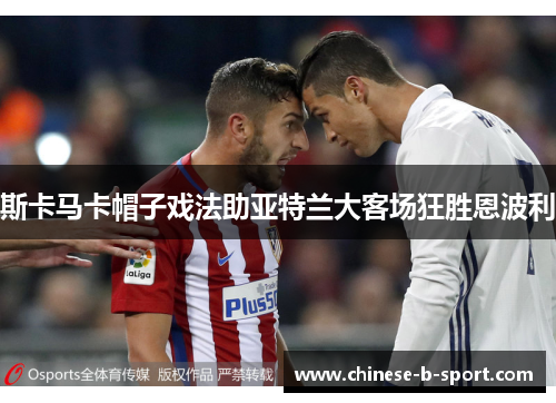 斯卡马卡帽子戏法助亚特兰大客场狂胜恩波利
