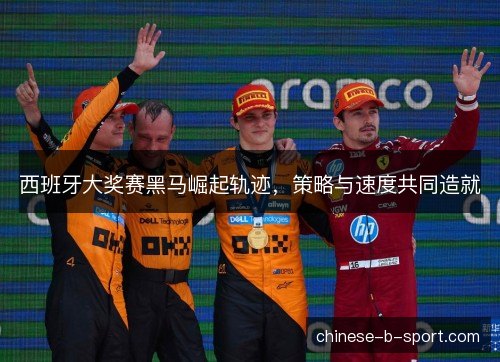西班牙大奖赛黑马崛起轨迹，策略与速度共同造就